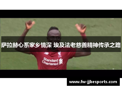 萨拉赫心系家乡情深 埃及法老慈善精神传承之路