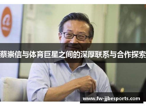 蔡崇信与体育巨星之间的深厚联系与合作探索