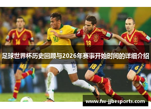 足球世界杯历史回顾与2026年赛事开始时间的详细介绍