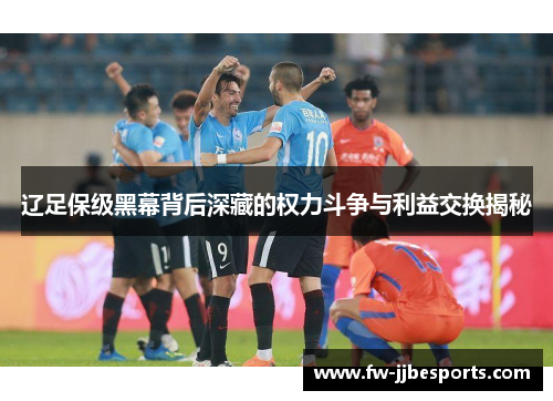 辽足保级黑幕背后深藏的权力斗争与利益交换揭秘 辽足保级黑幕背后深藏的权力斗争与利益交换揭秘