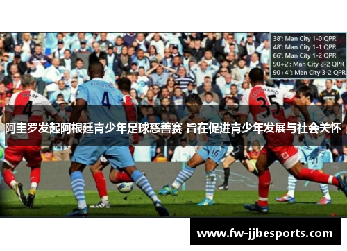 阿圭罗发起阿根廷青少年足球慈善赛 旨在促进青少年发展与社会关怀 阿圭罗发起阿根廷青少年足球慈善赛 旨在促进青少年发展与社会关怀