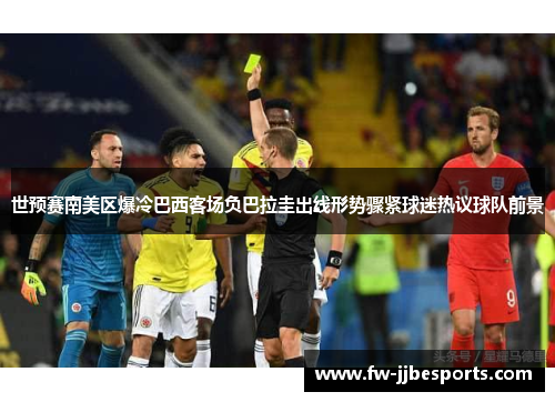 世预赛南美区爆冷巴西客场负巴拉圭出线形势骤紧球迷热议球队前景 世预赛南美区爆冷巴西客场负巴拉圭出线形势骤紧球迷热议球队前景