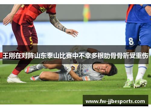 王刚在对阵山东泰山比赛中不幸多根肋骨骨折受重伤