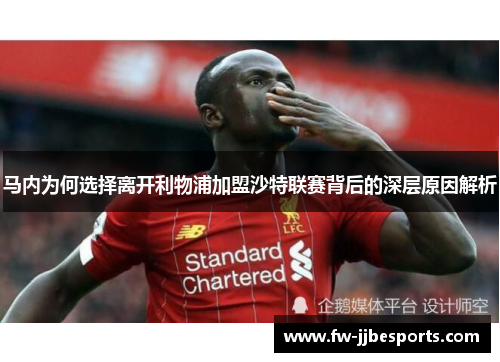 马内为何选择离开利物浦加盟沙特联赛背后的深层原因解析 马内为何选择离开利物浦加盟沙特联赛背后的深层原因解析