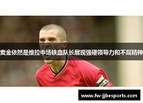 麦金依然是维拉中场铁血队长展现强硬领导力和不屈精神