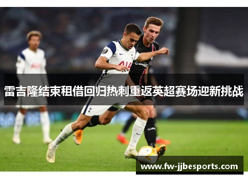 雷吉隆结束租借回归热刺重返英超赛场迎新挑战